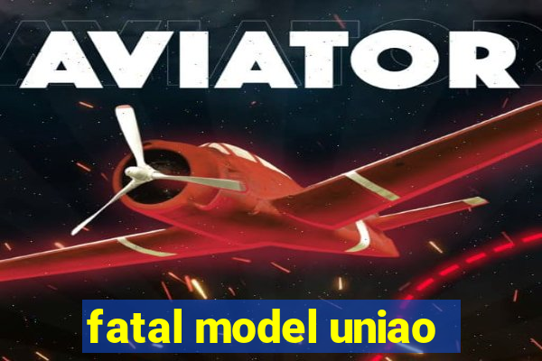 fatal model uniao